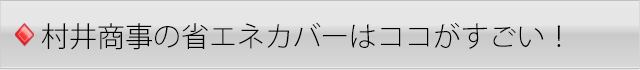 村井商事の省エネカバーはココがすごい！
